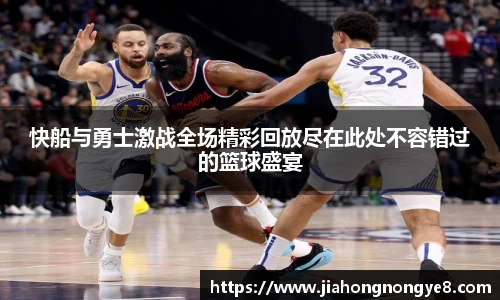 快船与勇士激战全场精彩回放尽在此处不容错过的篮球盛宴